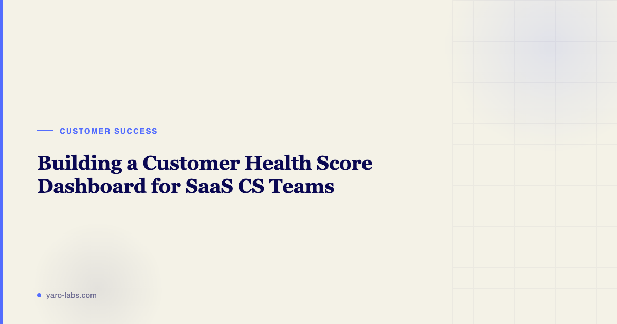 Building a Customer Health Score Dashboard for SaaS CS Teams