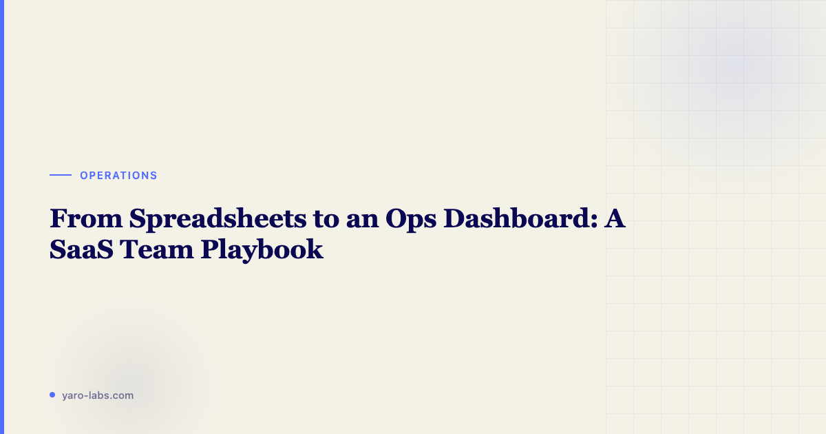 From Spreadsheets to an Ops Dashboard: A SaaS Team Playbook