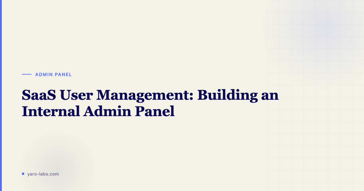 SaaS User Management: Building an Internal Admin Panel