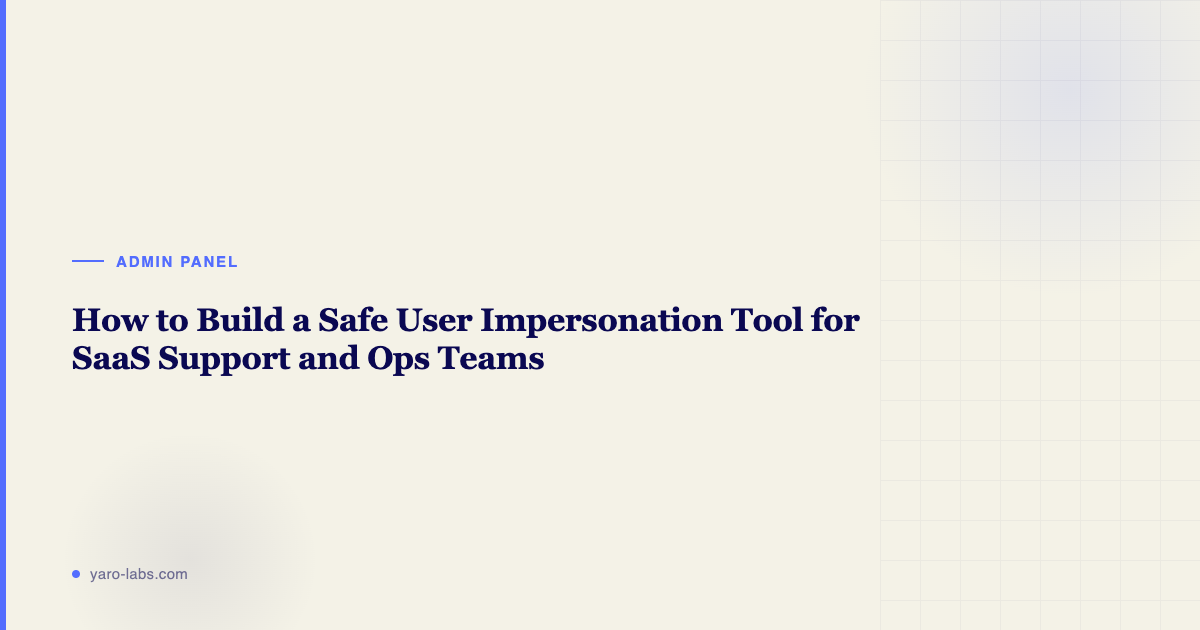 How to Build a Safe User Impersonation Tool for SaaS Support and Ops Teams